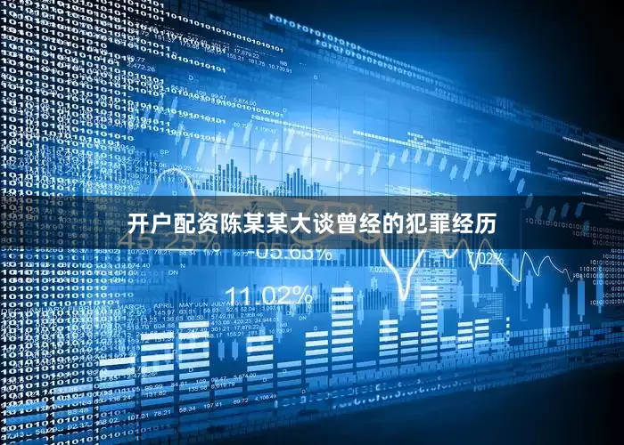 开户配资陈某某大谈曾经的犯罪经历